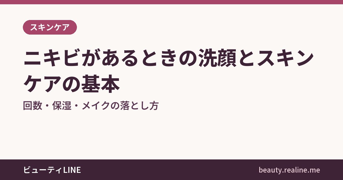 ニキビがあるときの洗顔とスキンケアの基本｜回数・保湿・メイクの落とし方